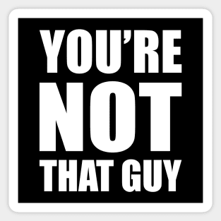 You're Not That Guy Sticker